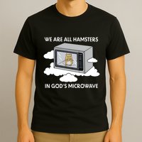 We Are All Hamsters In Gods Microwave Funny T-Shirt