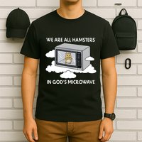 We Are All Hamsters In Gods Microwave Funny T-Shirt