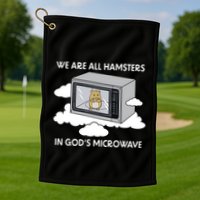 We Are All Hamsters In Gods Microwave Funny Golf Towel