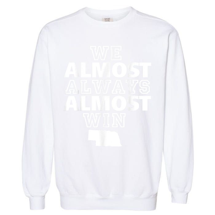 We Almost Always Almost Win Nebraska Map Funny Garment-Dyed Sweatshirt