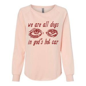 We Are All Dogs In GodS Hot Car Oddly Specific Meme Womens California Wash Sweatshirt