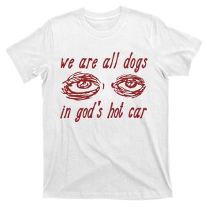 We Are All Dogs In GodS Hot Car Oddly Specific Meme T-Shirt