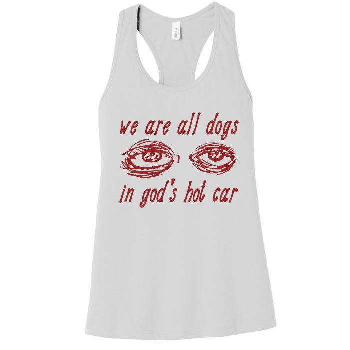 We Are All Dogs In GodS Hot Car Oddly Specific Meme Women's Racerback Tank