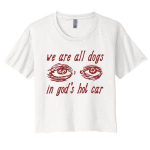 We Are All Dogs In GodS Hot Car Oddly Specific Meme Women's Crop Top Tee