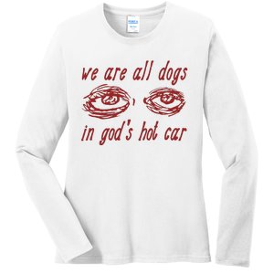 We Are All Dogs In GodS Hot Car Oddly Specific Meme Ladies Long Sleeve Shirt