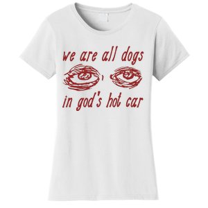 We Are All Dogs In GodS Hot Car Oddly Specific Meme Women's T-Shirt