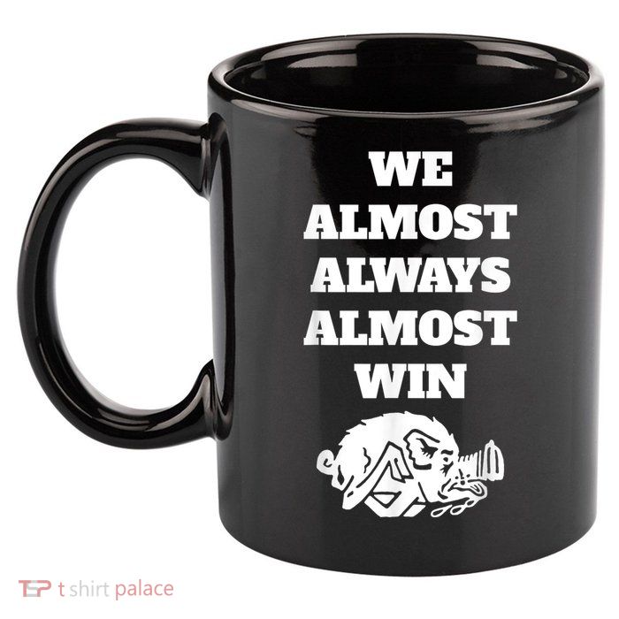 We Almost Always Almost Win Arkansas We Almost Always Almost Win Funny 11oz C Handle Ceramic Mug