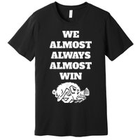 We Almost Always Almost Win Arkansas We Almost Always Almost Win Funny Premium T-Shirt