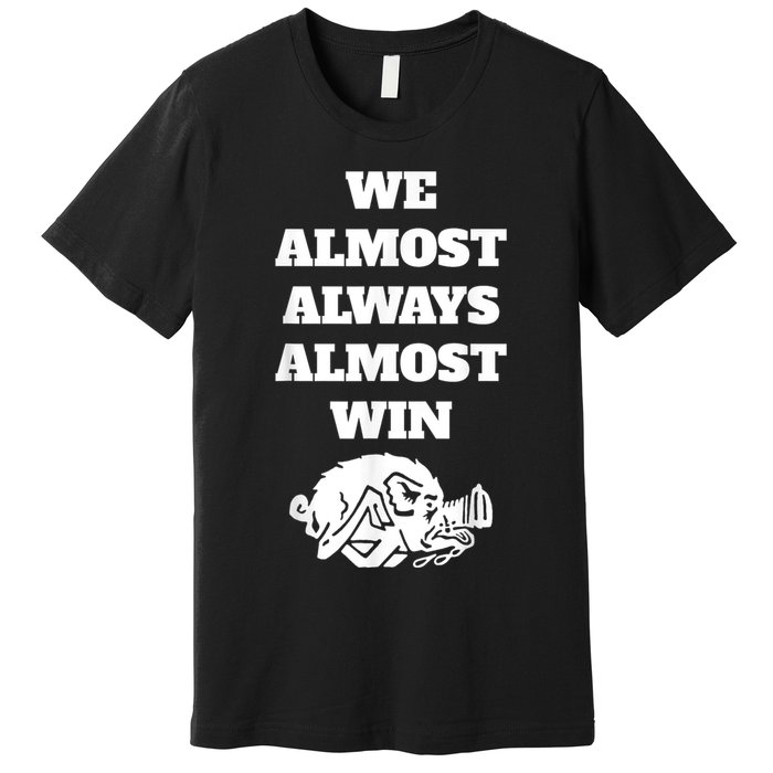 We Almost Always Almost Win Arkansas We Almost Always Almost Win Funny Premium T-Shirt
