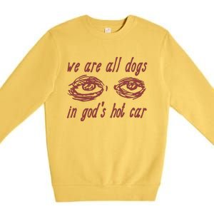 We Are All Dogs In Gods Hot Car Specific Meme All Dogs In God Premium Crewneck Sweatshirt