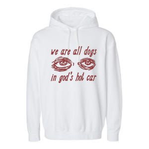 We Are All Dogs In Gods Hot Car Specific Meme All Dogs In God Garment-Dyed Fleece Hoodie