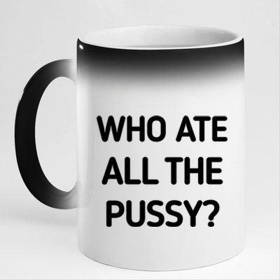 Who Ate All The Pussy Funny Sarcastic Quote 11oz Black Color Changing Mug