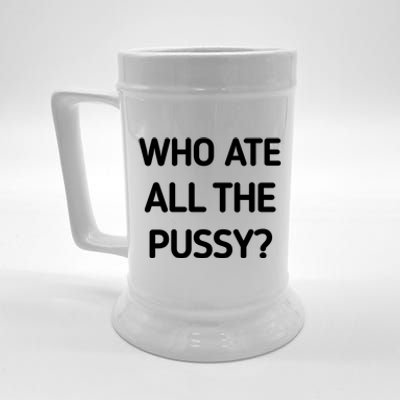 Who Ate All The Pussy Funny Sarcastic Quote Beer Stein