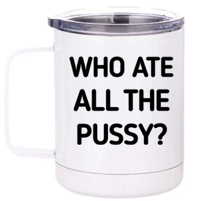 Who Ate All The Pussy Funny Sarcastic Quote 12 oz Stainless Steel Tumbler Cup