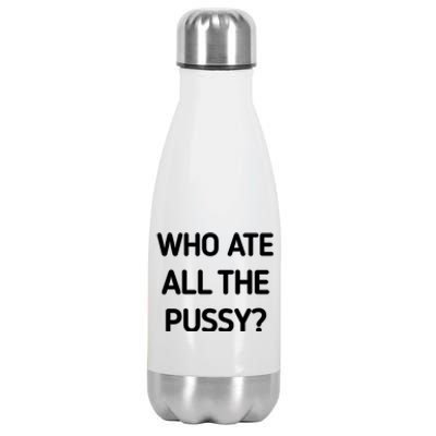 Who Ate All The Pussy Funny Sarcastic Quote Stainless Steel Insulated Water Bottle