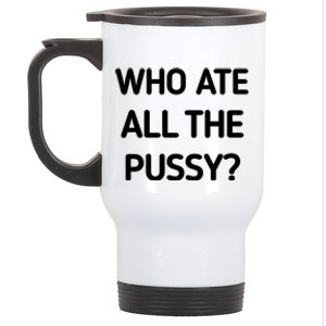 Who Ate All The Pussy Funny Sarcastic Quote Stainless Steel Travel Mug