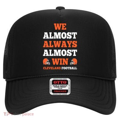 We Almost Always Almost Win Shirt Cleveland Football High Crown Mesh Back Trucker Hat
