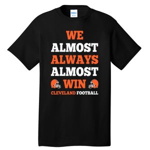 We Almost Always Almost Win Shirt Cleveland Football Tall T-Shirt