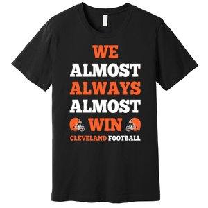 We Almost Always Almost Win Shirt Cleveland Football Premium T-Shirt