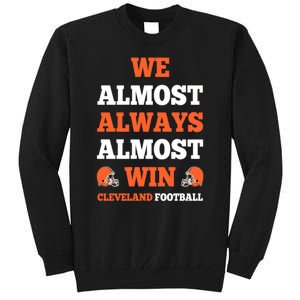 We Almost Always Almost Win Shirt Cleveland Football Tall Sweatshirt