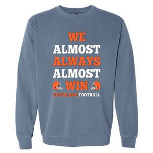 We Almost Always Almost Win Shirt Cleveland Football Garment-Dyed Sweatshirt