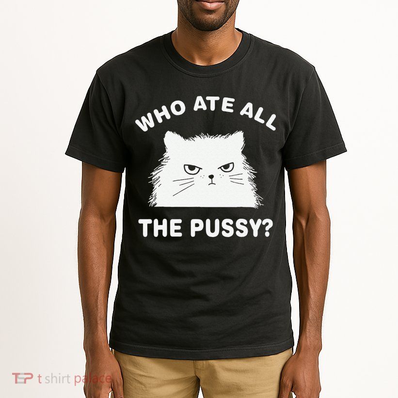 Who Ate All The Pussy Funny Cat Meme Humor Quote Sarcastic Tall T-Shirt