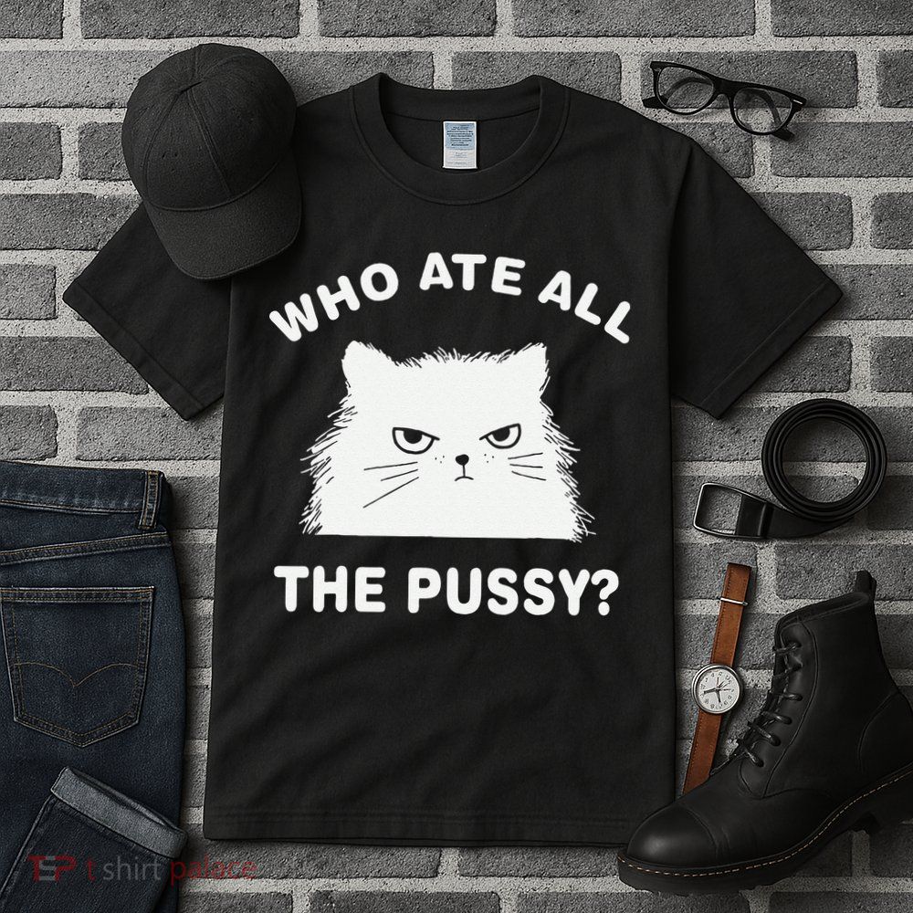 Who Ate All The Pussy Funny Cat Meme Humor Quote Sarcastic Tall T-Shirt