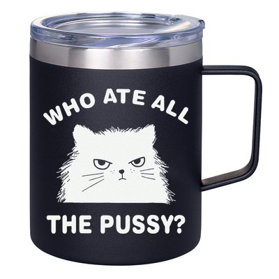 Who Ate All The Pussy Funny Cat Meme Humor Quote Sarcastic 12oz Stainless Steel Coffee Mug