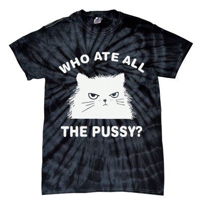Who Ate All The Pussy Funny Cat Meme Humor Quote Sarcastic Tie-Dye T-Shirt