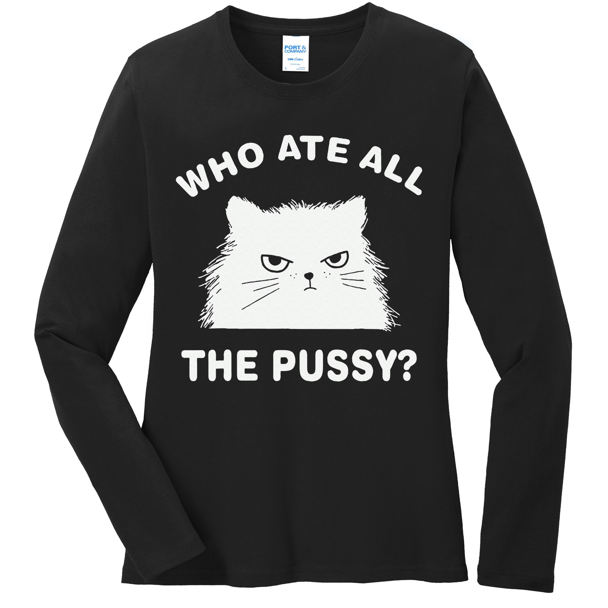 Who Ate All The Pussy Funny Cat Meme Humor Quote Sarcastic Ladies Long Sleeve Shirt
