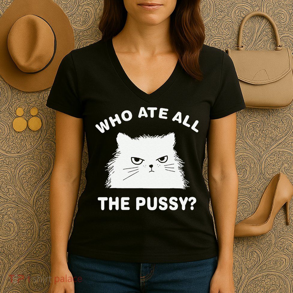 Who Ate All The Pussy Funny Cat Meme Humor Quote Sarcastic Women's V-Neck T-Shirt