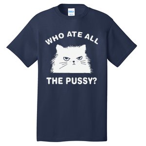 Who Ate All The Pussy Funny Cat Meme Humor Quote Sarcastic Tall T-Shirt