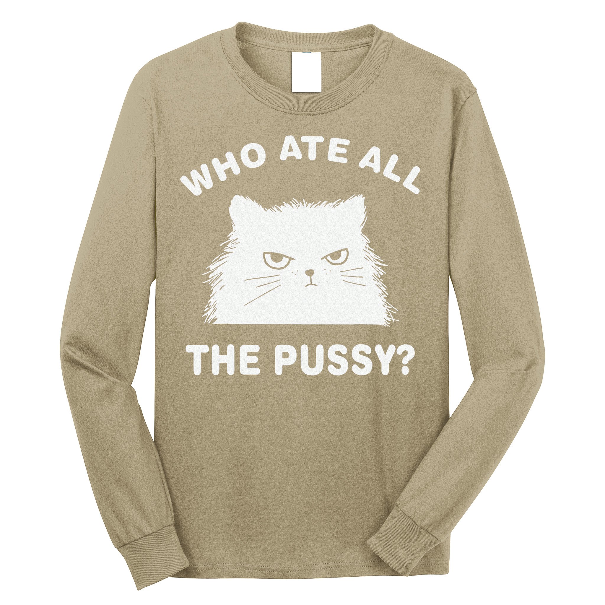 Who Ate All The Pussy Funny Cat Meme Humor Quote Sarcastic Long Sleeve Shirt