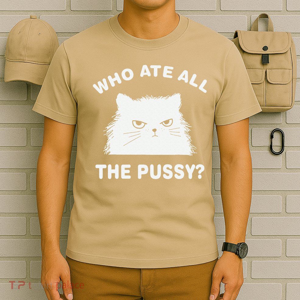 Who Ate All The Pussy Funny Cat Meme Humor Quote Sarcastic T-Shirt