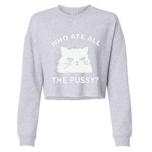 Who Ate All The Pussy Funny Cat Meme Humor Quote Sarcastic Cropped Pullover Crew