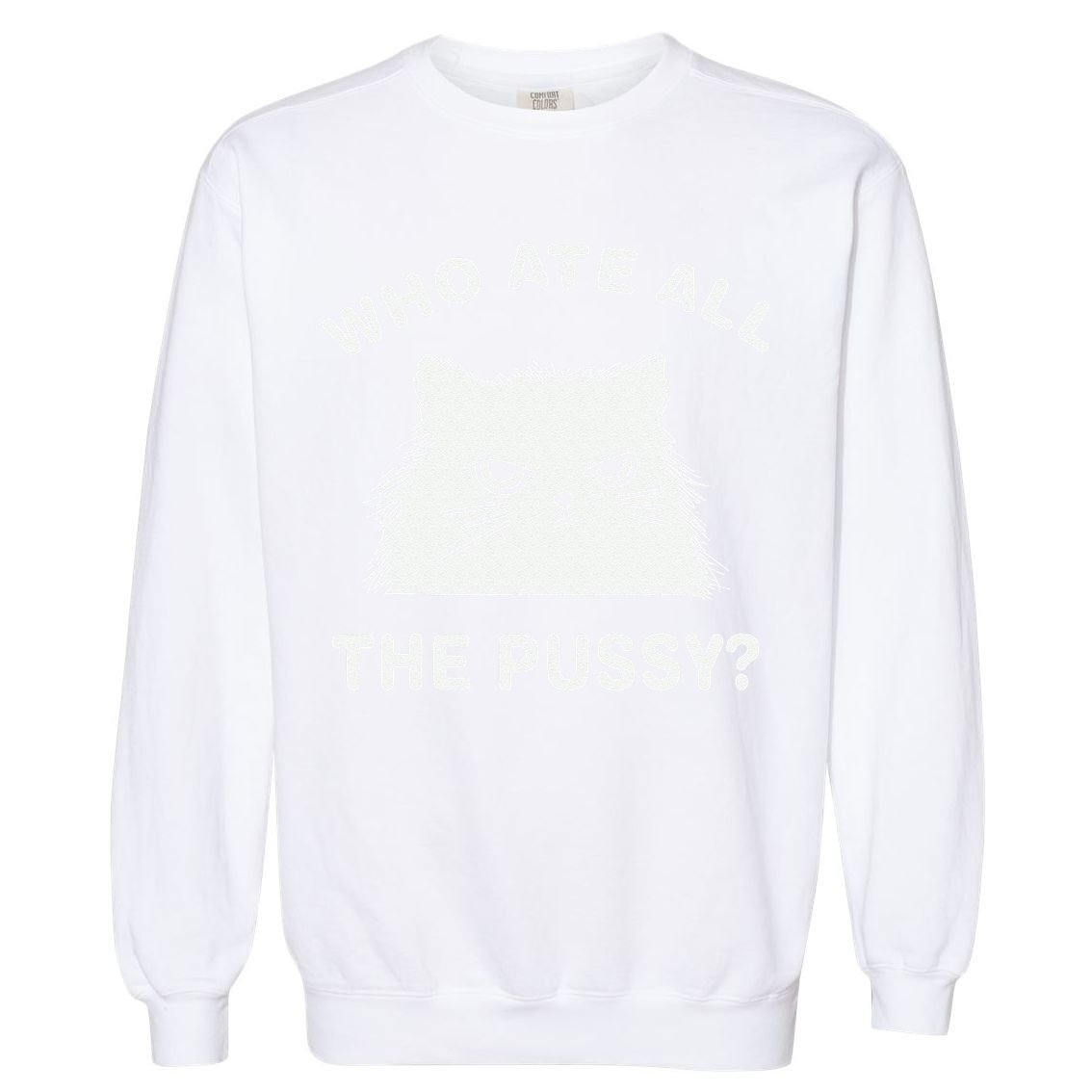 Who Ate All The Pussy Funny Cat Meme Humor Quote Sarcastic Garment-Dyed Sweatshirt