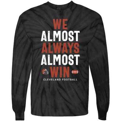 We Almost Always Almost Win Cleveland Football Funny Gift Tie-Dye Long Sleeve Shirt