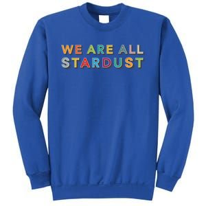 We Are All Stardust Meaningful Gift Sweatshirt