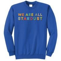 We Are All Stardust Meaningful Gift Sweatshirt