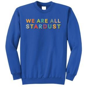 We Are All Stardust Meaningful Gift Tall Sweatshirt