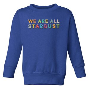 We Are All Stardust Meaningful Gift Toddler Sweatshirt