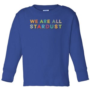 We Are All Stardust Meaningful Gift Toddler Long Sleeve Shirt