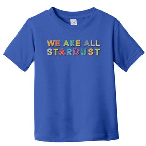 We Are All Stardust Meaningful Gift Toddler T-Shirt