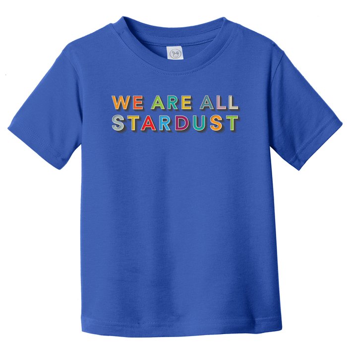 We Are All Stardust Meaningful Gift Toddler T-Shirt