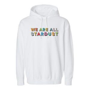 We Are All Stardust Meaningful Gift Garment-Dyed Fleece Hoodie