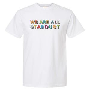 We Are All Stardust Meaningful Gift Garment-Dyed Heavyweight T-Shirt