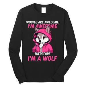 Wolves Are Awesome IM Awesome Therefore IM A Wolf Long Sleeve Shirt