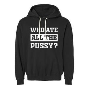 Who Ate All The Pussy Funny Sarcastic Popular Trendy Quote Garment-Dyed Fleece Hoodie