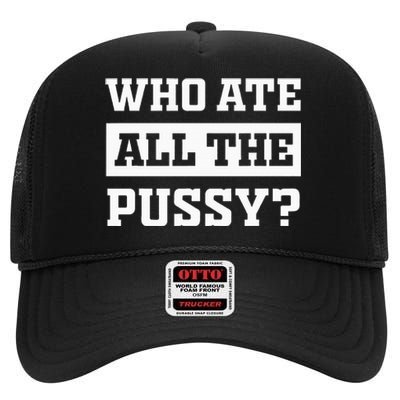 Who Ate All The Pussy Funny Sarcastic Popular Trendy Quote High Crown Mesh Back Trucker Hat