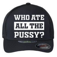 Who Ate All The Pussy Funny Sarcastic Popular Trendy Quote Flexfit Unipanel Trucker Cap